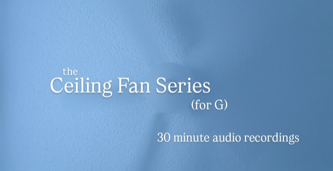 Series of guided relaxation audio recordings, the Ceiling Fan Series 